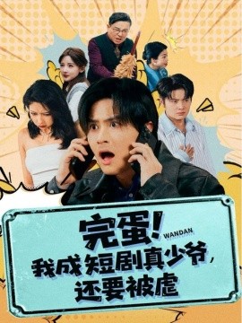 《完蛋! 我成短剧真少爷，还要被虐》完整版在线观看