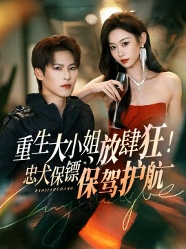 《重生大小姐放肆狂!忠犬保镖保驾护航》完整版在线观看