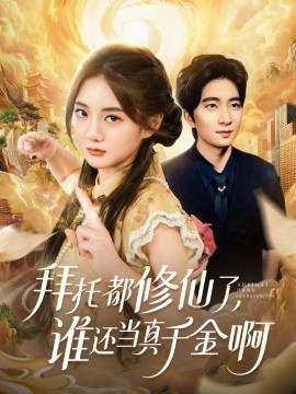 《拜托都修仙了，谁还当真千金啊 宠爱不稀罕真千金她沉迷修仙》完整版在线观看