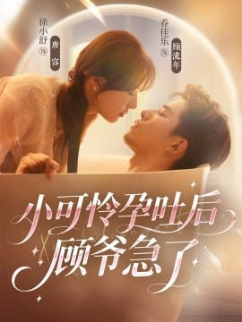 《小可怜孕吐后顾爷急了》完整版在线观看
