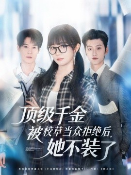 《顶级千金被校草当众拒绝后，她不装了》完整版在线观看