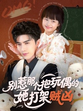 《别惹那个抱玩偶的，她打架贼凶》完整版在线观看