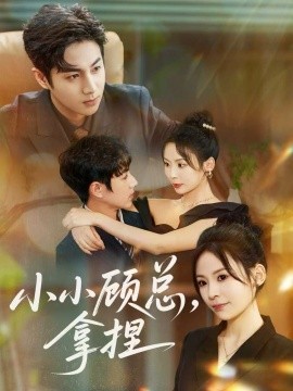 《小小顾总，拿捏》完整版在线观看