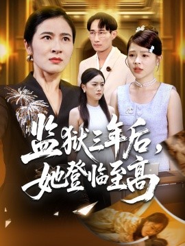 《监狱三年后，她登临至高》完整版在线观看