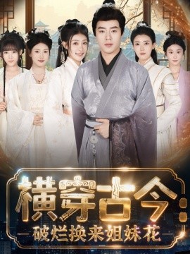 《横穿古今：我在古代搞事业 横穿古今：破烂换来姐妹花》完整版在线观看