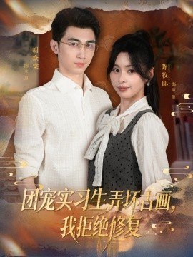 《团宠实习生弄坏古画，我拒绝修复》完整版在线观看