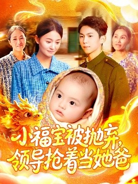 《小福宝被抛弃，领导抢着当她爸》完整版在线观看