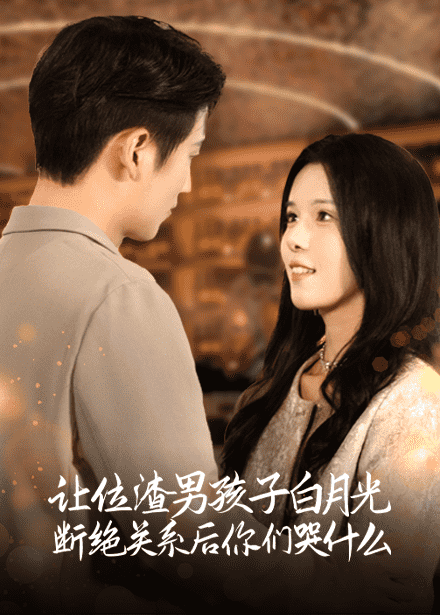 《让位渣男孩子白月光断绝关系后你们哭什么》完整版在线观看