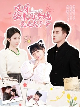 《哎呀,捡来的爹地竟是太子爷》完整版在线观看