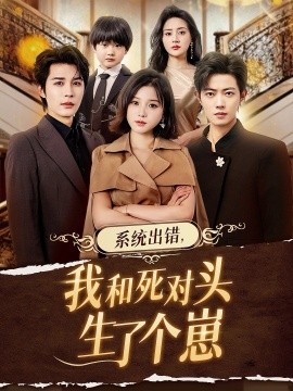 《系统出错，我和死对头生了个崽》完整版在线观看