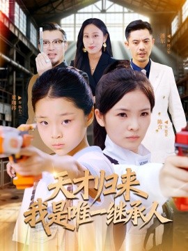 《天才归来我是唯一继承人》完整版在线观看