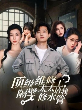《顶级维修工,隔壁太太请我修水管》完整版在线观看