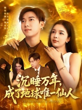 《沉睡万年成了地球唯一仙人》完整版在线观看