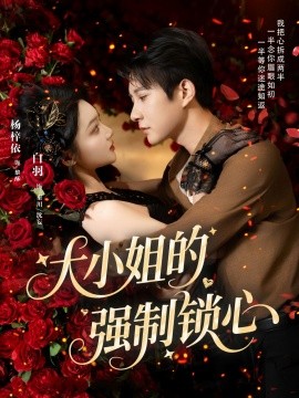 《大小姐的强制锁心》完整版在线观看