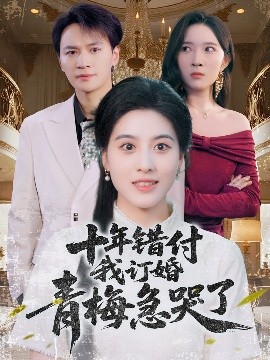 《十年错付我订婚青梅急哭了》完整版在线观看