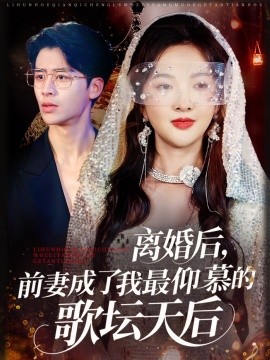 《离婚后,前妻成了我最仰慕的歌坛天后》完整版在线观看
