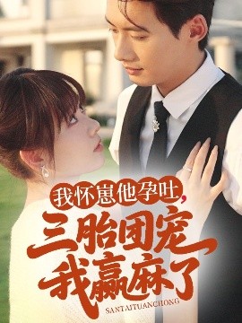 《我怀崽他孕吐三胎团宠我赢麻了》完整版在线观看