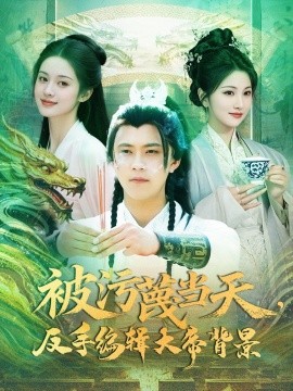 《被污蔑当天,反手编辑大帝背景》完整版在线观看