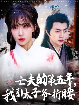 《亡夫的第五年我引太子爷折腰》完整版在线观看
