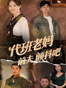 《代班老妈前夫颤抖吧 代班老妈渣爹颤抖吧》完整版在线观看